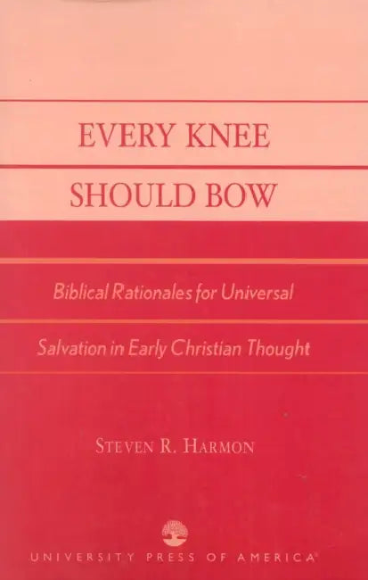 Every Knee Should Bow: Biblical Rationales for Universal Salvation in Early Christian Thought by Steven R. Harmon