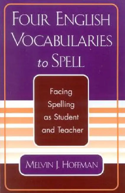 Four English Vocabularies to Spell: Facing Spelling as Student and Teacher by Melvin J. Hoffman