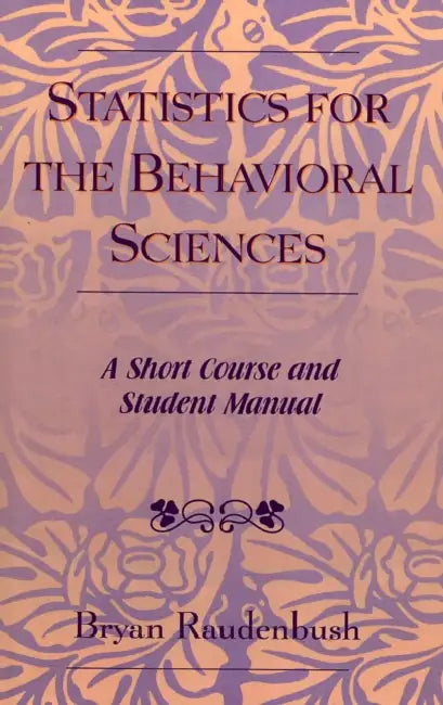 Statistics for the Behavioral Sciences: A Short Course and Student Manual by Bryan Raudenbush