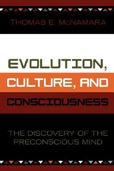 Evolution, Culture, and Consciousness: The Discovery of the Preconscious Mind by Thomas E. McNamara