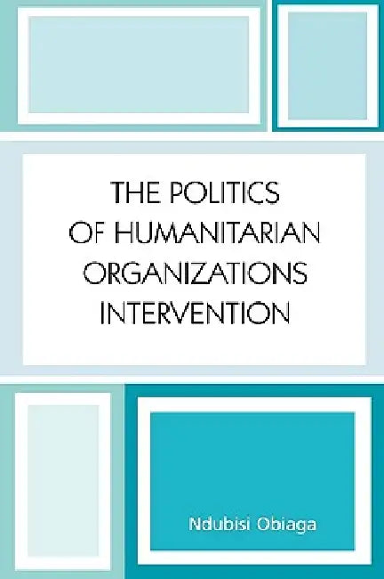 Politics of Humanitarian Organizations Intervention by Ndubisi Obiaga