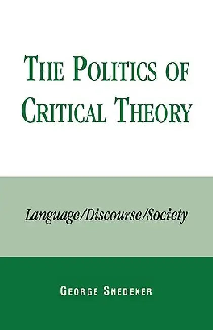 Politics of Critical Theory: Language/Discourse/Society by George Snedeker