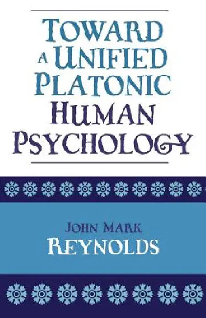 Toward a Unified Platonic Human Psychology by John Mark Reynolds