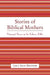Stories of Biblical Mothers: Maternal Power in the Hebrew Bible by Leila Leah Bronner