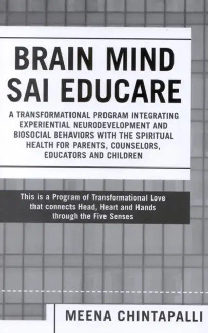 Brain Mind SAI Educare: A Transformational Program Integrating Experiential Neurodevelopment and Biosocial Behaviors with the Spiritual Health for Par by Meena Chintapalli