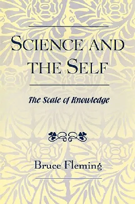 Science and the Self: The Scale of Knowledge by Bruce E. Fleming