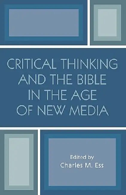 Critical Thinking and the Bible in the Age of New Media by Charles Ess, Peter Facione, Christof Hardmeier