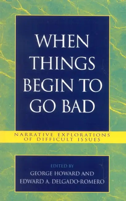 When Things Begin to Go Bad: Narrative Explorations of Difficult Issues by George Howard, Edward A. Delgado-Romero, George S. Howard