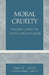 Moral Cruelty: Ameaning and the Justification of Harm by Timothy L. Hulsey, Christopher J. Frost