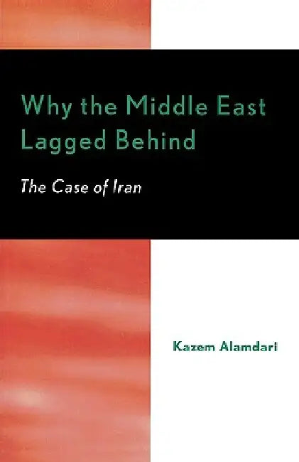 Why the Middle East Lagged Behind: The Case of Iran by Kazem Alamdari