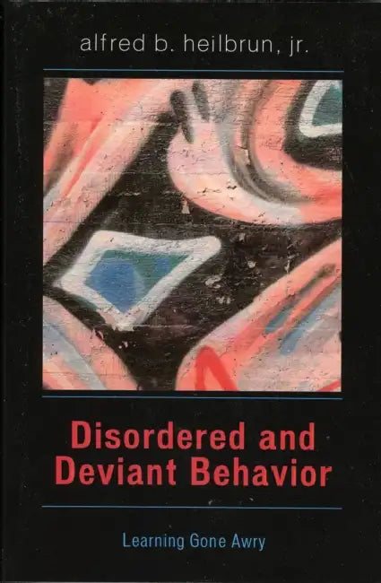 Disordered and Deviant Behavior: Learning Gone Awry by Alfred B. Heilbrun