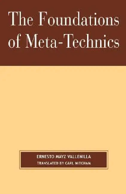Foundations of Meta-Technics by Ernesto Mayz Vallenilla, Carl Mitcham