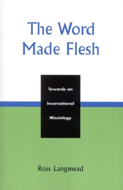 Word Made Flesh: Towards an Incarnational Missiology by Ross Langmead