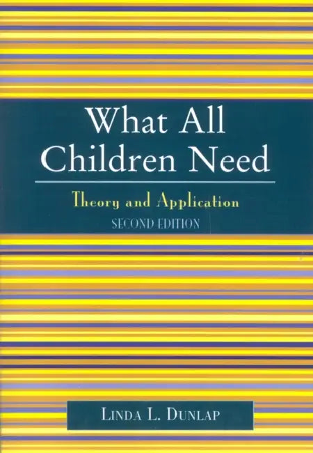 What All Children Need: Theory and Application by Linda L. Dunlap
