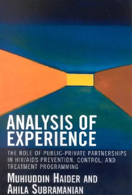 Analysis of Experience: The Role of Public-Private Partnerships in HIV/AIDS Prevention, Control, and Treatment Programming by Muhiuddin Haider, Ahila Subramanian, James Banta
