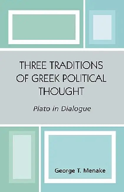 Three Traditions of Greek Political Thought: Plato in Dialogue by George T. Menake