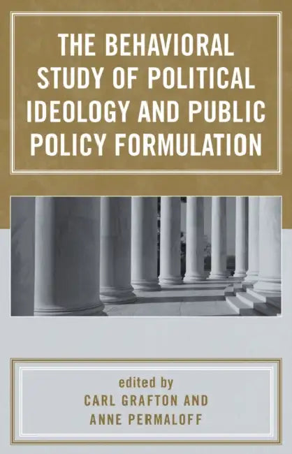 Behavioral Study of Political Ideology and Public Policy Formulation by Carl Grafton, Anne Permaloff, William G. Jacoby