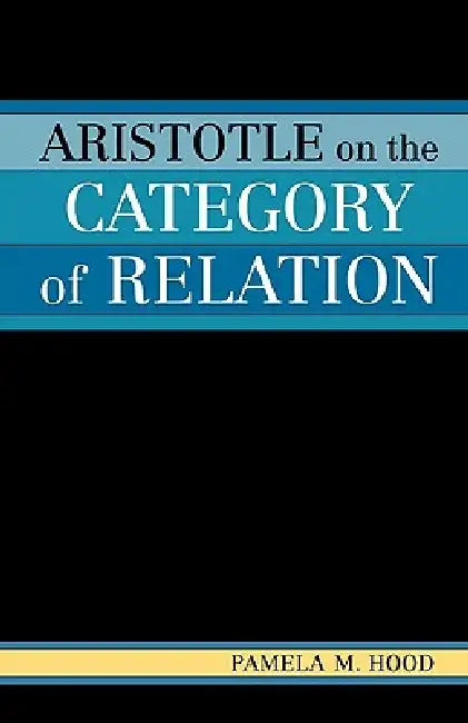 Aristotle on the Category of Relation by Pamela M. Hood