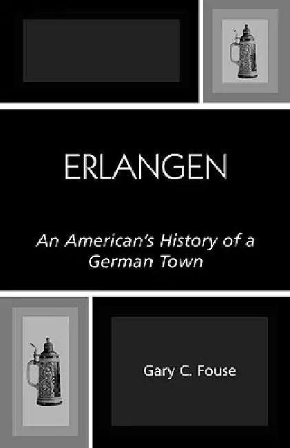 Erlangen: An American's History of a German Town by Gary C. Fouse