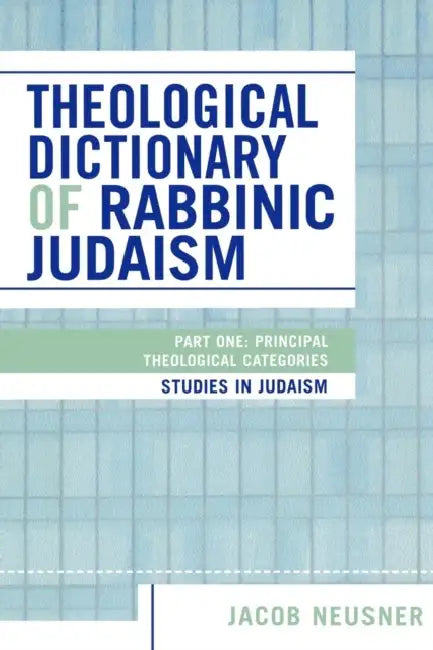Theological Dictionary of Rabbinic Judaism: Part One: Principal Theological Categories by Jacob Neusner