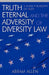 Truth Eternal and the Adversity of Diversity Law: A Simple Philosophy of Truth by Abram Allen