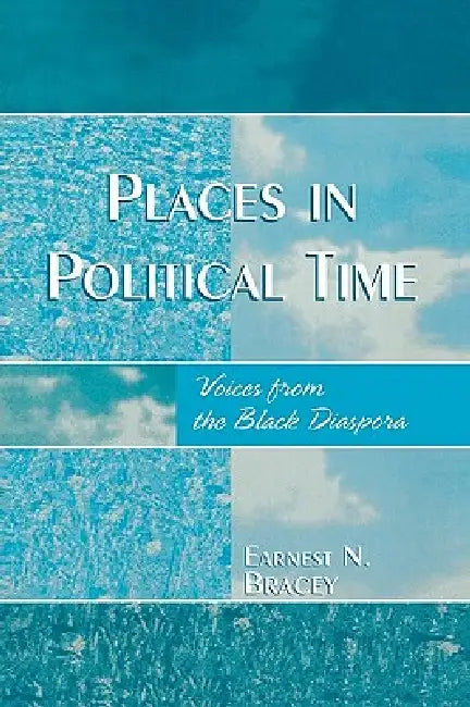 Places in Political Time: Voices from the Black Diaspora by Earnest N. Bracey