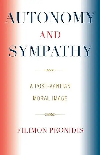 Autonomy and Sympathy: A Post-Kantian Moral Image by Filimon Peonidis