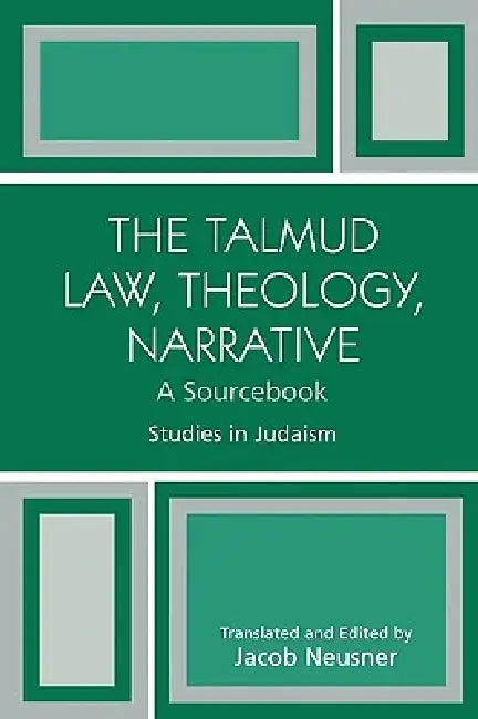 The Talmud Law, Theology, Narrative: A Sourcebook by Jacob Neusner