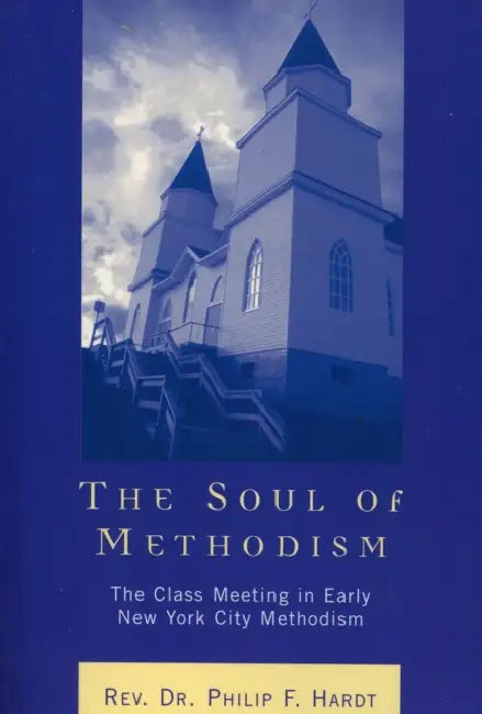 Soul of Methodism: The Class Meeting in Early New York City Methodism by Philip F. Hardt