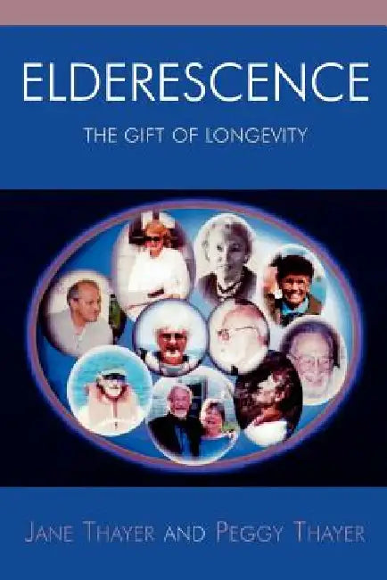 Elderescence: The Gift of Longevity by Jane Thayer, Peggy Thayer