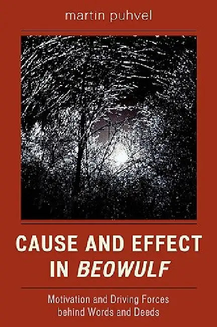 Cause and Effect in Beowulf: Motivation and Driving Forces Behind Words and Deeds by Martin Puhvel