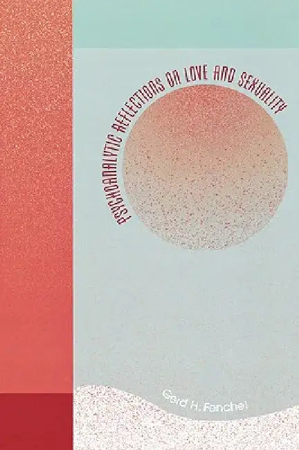 Psychoanalytic Reflections on Love and Sexuality by Gerd H. Fenchel