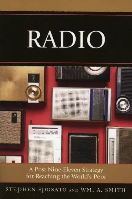 Radio: A Post Nine-Eleven Strategy for Reaching the World's Poor by Stephen Sposato, Wm A. Smith