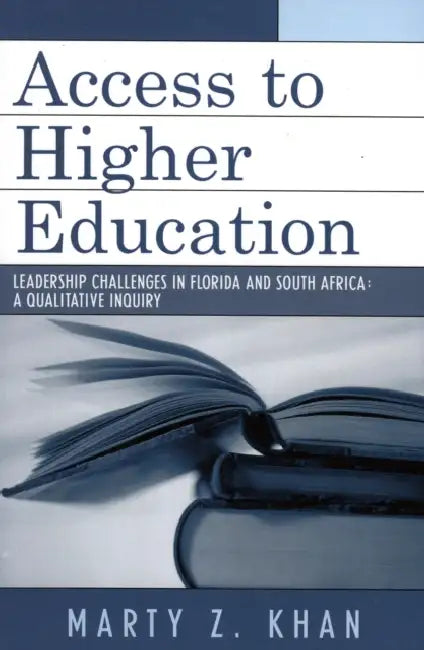 Access to Higher Education: Leadership Challenges in Florida and South Africa by Marty Z. Khan