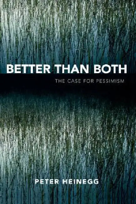 Better than Both: The Case for Pessimism by Peter Heinegg