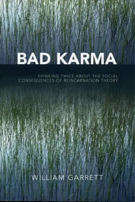 Bad Karma: Thinking Twice About the Social Consequences of Reincarnation Theory by William Garrett