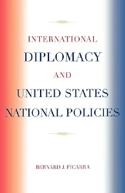 International Diplomacy and United States National Policies by Bernard J. Ficarra