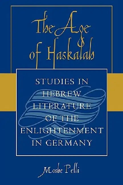 Age of Haskalah: Studies in Hebrew Literature of the Enlightenment in Germany by Moshe Pelli