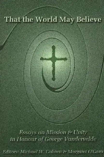 That the World May Believe: Essays on Mission and Unity in Honour of George Vandervelde by Albert M. Wolters, Jerald D. Gort, Timoteo D. Gener