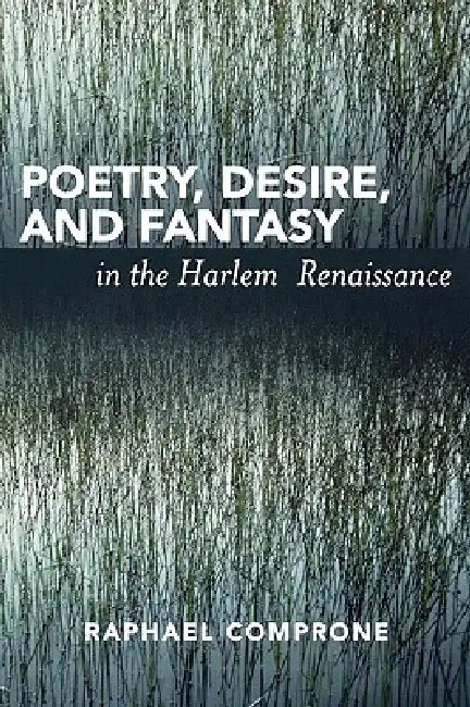 Poetry, Desire, and Fantasy in the Harlem Renaissance by Raphael Comprone