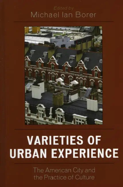 Varieties of Urban Experience: The American City and the Practice of Culture by Michael Ian Borer, Lyn H. Lofland, Rhys H. Williams