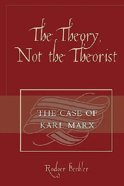 The Theory, Not the Theorist: The Case of Karl Marx by Rodger Beehler