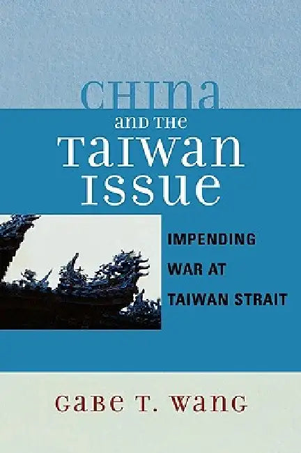 China and the Taiwan Issue: Incoming War at Taiwan Strait by Gabe T. Wang