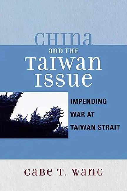 China and the Taiwan Issue: Incoming War at Taiwan Strait by Gabe T. Wang