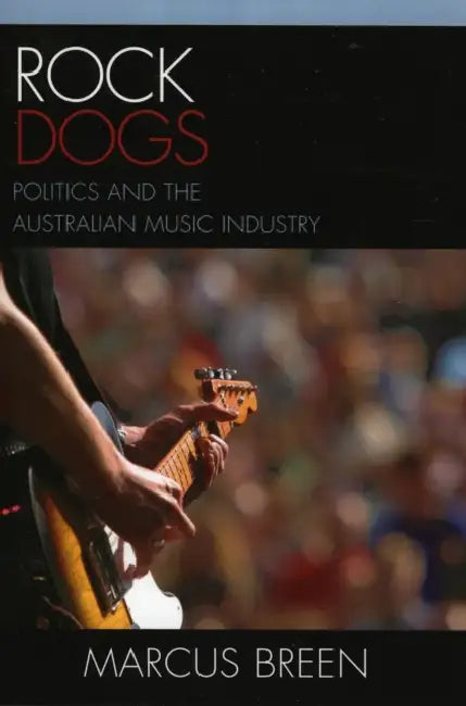 Rock Dogs: Politics and the Australian Music Industry by Marcus Breen