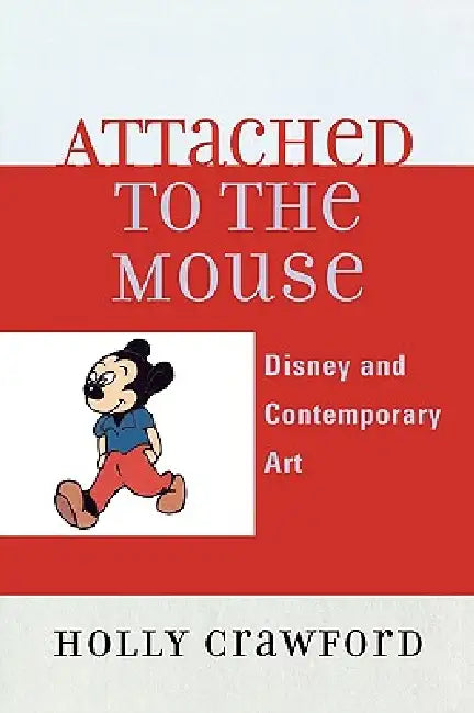 Attached to the Mouse: Disney and Contemporary Art by Holly Crawford