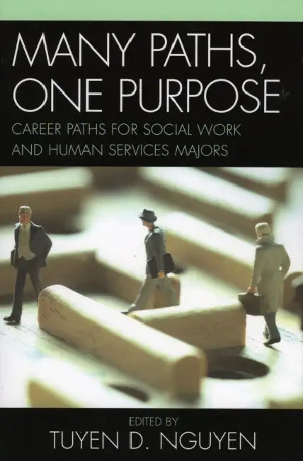 Many Paths, One Purpose: Career Choices for Social Work and Human Services Majors by Tuyen D. Nguyen