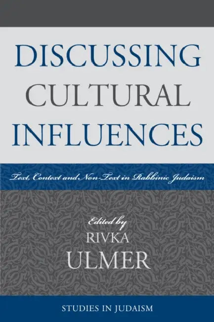 Discussing Cultural Influences: Text, Context, and Non-Text in Rabbinic Judaism by Rivka Ulmer, Lawrence Schiffman, Mayer Gruber