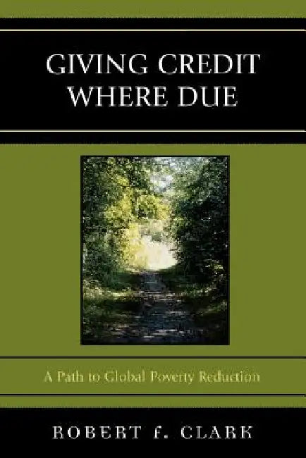 Giving Credit Where Due: A Path to Global Poverty Reduction by Robert F. Clark