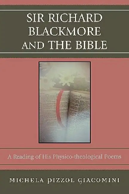 Sir Richard Blackmore and the Bible: A Reading of His Physico-Theological Poems by Michela Pizzol Giacomini
